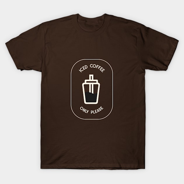 Iced Coffee Only Please T-Shirt by Craft and Crumbles